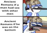 Ancient Romans if a man had sex with other men Ancient Romans if he was on the bottom