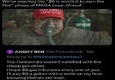 We've reached the "$6 is worth it to own the libs!" phase of MAGA cope. Unreal... MAKE AMERICA GREAT AGAIN COPIUM NICKSDANKMEMES A ANGRY BEN @DrPedroSmith - 18h Replying to @Nicksdankmemes3 You Democrats weren't satisfied with the cheap gas either. I hope $6 gas infuriates every one of you. I'll pay $6 a gallon with a smile on my face knowing liberals are mad.