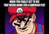 WHEN YOU FINALLY GET TO USE THAT WEIRD ANIME FOR A CAMPAIGN PLOT M imgflip.com YOUTUBE.COM/TERMINALMONTAGE
