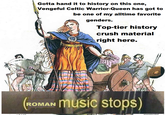 Gotta hand it to history on this one, Vengeful Celtic Warrior-Queen has got to be one of my alltime favorite genders. Top-tier history crush material right here. (ROMAN music stops) CHIED Against & Kaul