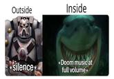 Outside *silence* Inside *Doom music at full volume⭑