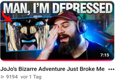 MAN, I'M DEPRESSED 7:15 JoJo's Bizarre Adventure Just Broke Me ▷ 9194 vor 1 Tag