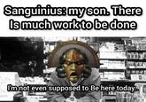 Sanguinius: my son. There Is much work to be done PLAN FT I'm not even supposed to Be here today.. NOU HANKS