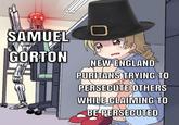 SAMUEL GORTON NEW ENGLAND PURITANS TRYING TO PERSECUTE OTHERS WHILE CLAIMING TO BE PERSECUTED