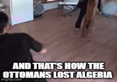 AND THAT'S HOW THE OTTOMANS LOST ALGERIA imgflip.com