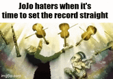 JoJo haters when it's time to set the record straight imgflip.com
