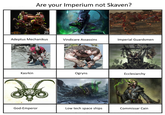 WARHAMMER Are your Imperium not Skaven? SEGA MAN Adeptus Mechanikus Vindicare Assassins Imperial Guardsmen Kasrkin Ogryns Ecclesiarchy 256 God-Emperor Low tech space ships Commissar Cain