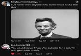 kayla_moonsamy_6h + I've never met anyone who even kinda looks like this 2.3K Q 490 51 > 144 joeduncan93 4h JOE + You could leave Theo Von outside for a month COOL and get close to this 1.2K Q 18 2 Өб 6