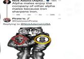 -16h Nick Adams (Alpha... Alpha males enjoy the company of other alpha males because iron sharpens iron. 566 124 Pirate @OaktownPirate 511 106K 2 Replying to @NickAdamsinUSA