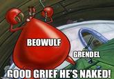 BEOWULF GRENDEL GOOD GRIEF HE'S NAKED! imgflip.com