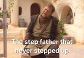 The step father that never stepped up