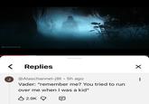 STAR WARS COFFEE ☑ J Replies @Alaschannel-j9t • 5h ago Vader: "remember me? You tried to run over me when I was a kid" 2.9K