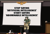 STOP SAYING 'ARTIFICIAL INTELLIGENCE' START SAYING 'ABOMINABLE INTELLIGENCE' CommissarGe