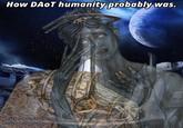 How DAOT humanity probably was. background by Zeljko Duvnjak Ballas by Keith Thompson