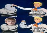 imgflip.com 2 NOW LET'S SEE WHO WAS BEHIND THE ASSASSIN THAT TRIED TO KILL BRAN OH, IT'S THAT D------- OF JOFFREY