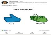 Paul Tudan • 3rd+ Software Development Engineer at Amazon Lab126 14h- What do you think? P Jobs should be: Paid Unpaid 149 e 33 comments Like Comment Share Send