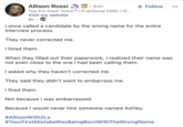 Allison Rossi in 3rd+ • + Follow ... Top Em Dash VoiceTM | Fractional CMO | M... Visit my website 6h I once called a candidate by the wrong name for the entire interview process. They never corrected me. I hired them. When they filled out their paperwork, I realized their name was not even close to the one I had been calling them. I asked why they haven't corrected me. They said they didn't want to embarrass me. I fired them. Not because I was embarrassed. Because I would never hire someone named Ashley. #AllisonWith2Ls #YourFirstMistakeWas Being BornWithTheWrong Name