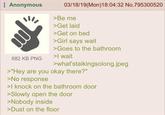 Anonymous 03/18/19(Mon) 18:04:32 No.795300520 >Be me >Get laid >Get on bed >Girl says wait >Goes to the bathroom >I wait 682 KB PNG >what'staikingsolong.jpeg >"Hey are you okay there?" >No response >I knock on the bathroom door >Slowly open the door >Nobody inside >Dust on the floor