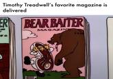 Timothy Treadwell's favorite magazine is delivered ER LICE BEAR BAITER MAGAZINE 95 US $4.95