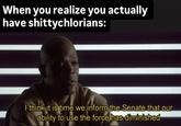 When you realize you actually have shittychlorians: I think it is time we inform the Senate that our ability to use the force has diminished