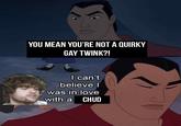YOU MEAN YOU'RE NOT A QUIRKY GAY TWINK?! I can't believe I was in love with a CHUD