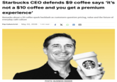 Starbucks CEO defends $9 coffee says 'it's not a $10 coffee and you get a premium experience' Remarks about a $9 coffee spark backlash as customers question pricing, value and the future of everyday café culture Pop Culture & Art May 02, 2026 1 min read fX in PHOTO: BUSINESS INSIDER