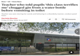 News > UK > Home News Teacher who told pupils 'this class terrifies me' chugged gin from a water bottle before vomiting in toilet Teacher was seen slurring her words and behaving in a disorderly manner, conduct panel hears Harriette Boucher Friday 01 May 2026 10:46 EDT ☐ 18 Comments inspiring leaders Train to Teach HERE! 92025 Google 2026 Game Djanogly City Academy Nottingham