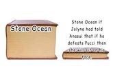 Stone Ocean Stone Ocean if Jolyne had told Anasui that if he defeats Pucci then she will sit on his face.