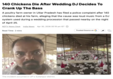 140 Chickens Die After Wedding DJ Decides To Crank Up The Bass A poultry farm owner in Uttar Pradesh has filed a police complaint after 140 chickens died at his farm, alleging that the cause was loud music from a DJ system used during a wedding procession that passed nearby on the night of April 25. NDTV News Desk India News Apr 30, 2026 00:19 am IST ① Read Time: 2 mins Trusted Source on The incident occurred in UP's Sultanpur district.