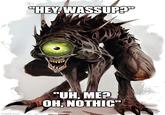 imgflip.com "HEY, WASSUP?" "UH, ME? OH, NOTHIC"