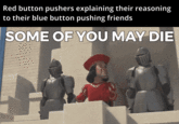 Red button pushers explaining their reasoning to their blue button pushing friends SOME OF YOU MAY DIE