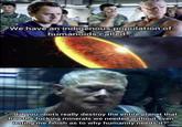 We have an indigenous population of humanoids called... "...did you idiots really destroy the entire planet that had the f------ minerals we needed without even letting me finish as to why humanity needs it?"