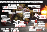 " “It is with artillery that the Sultan makes his arguments known. that argument being F--- Armour. three step plan THE only thing step : more than Malik likes Takwin step 2 breasts artillery 15 Piss FIRE 1s Melee now big F------ Cannons Despite looking like a Cow it is actually a Living Ram PLops His Huge ass on top some poor SoD step 3 his fat bastard