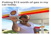 Putting $15 worth of gas in my car today. 40° Hove