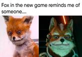 Fox in the new game reminds me of someone....