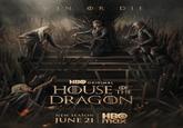 WIN OR DIE HBO ORIGINAL HOUSE DF THE DRAGON NEW SEASON HBO JUNE 21 max