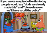 If you wrote an episode like this today people would say "dude we already made this" and "please leave or we'll have to call the police" (