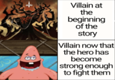 Villain at the beginning of the story Villain now that the hero has become strong enough to fight them S