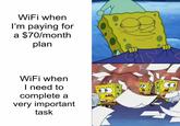 WiFi when I'm paying for a $70/month plan WiFi when I need to complete a very important task