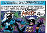 THIS THEOCRACY IS ALSO A MATRIARCY OF THE TYPE ENVISIONED BY THE RECENTLY DIVORCED. WORTHLESS BUIG OF A MALE! AFTER YOU HAVE FED THE SLUGS AND TORTURED THE CHILDREN, I WANT YOU TO DO MY LAUNDRY! THE AREEE!! PAIN! NOT A FOOD
