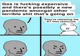 Gas is f------ expensive and there's possibly a new pandemic amongst other terrible s--- that's going on They're releasing the ET files tomorrow
