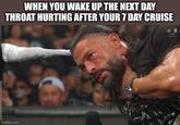WHEN YOU WAKE UP THE NEXT DAY THROAT HURTING AFTER YOUR 7 DAY CRUISE imgflip.com