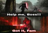 W Help me, Boss!!! E Got it, Fam