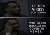 ANOTHER IN VIRUS? (HANTAVIRUS) WAIT, WE CAN REUSE ALL THE COVID-19 MEMES.