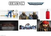 ELVES IN WARHAMMER 40.000 evil ass r--- building imgflip.com
