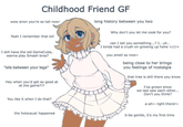 Childhood Friend GF wow anon you're so tall now! Yeah I remember that lol! I still have the old GameCube, wanna play Smash bros? *sits between your legs* long history between you two Why don't you let me cook for you? can I tell you something...? I.. uh.. I kinda had a crush on growing up hehe >///< you smell so nice~ being close to her brings you feelings of nostalgia that tree is still there you know Hey when you'd get so good at at the game?!? You like it when I do that? the holocaust happened I've grown since we last saw each other... Don't you think? a-ah right there!~ b-be gentle, it's my first time