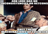 40K LORE HAS NO ROCKWELL INCONSISTENCIES OR RETCONS ONLY THE MACHINATIONS OF TZEENTCH