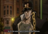 E S So it's the same type of Stand as Star Platinum.