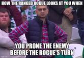 HOW THE RANGED ROGUE LOOKS AT YOU WHEN imgflip.com YOU PRONE THE ENEMY BEFORE THE ROGUE'S TURN