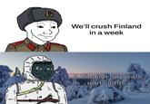 O 8 We'll crush Finland in a week A Finnish guy with iron sights